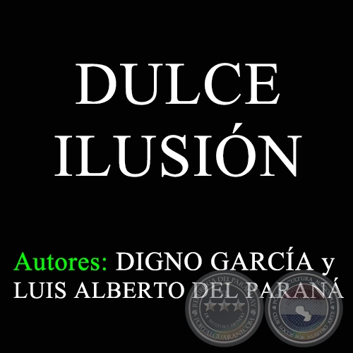 DULCE ILUSIN - Autores: DIGNO GARCA y LUIS ALBERTO DEL PARAN